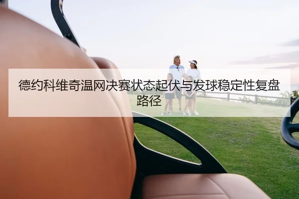 德约科维奇温网决赛状态起伏与发球稳定性复盘路径